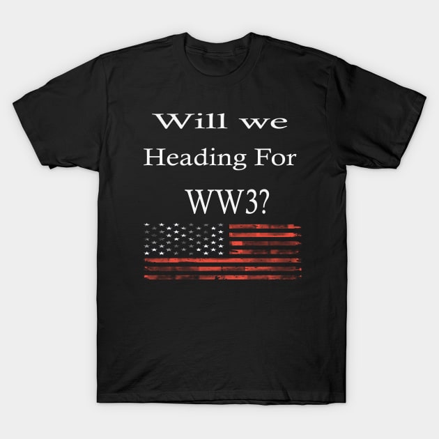 Wil We Heading For WW3? -  Funny War Gift With American Flag T-Shirt by WassilArt